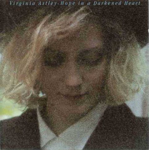 Virginia Astley – Hope In A Darkened Heart